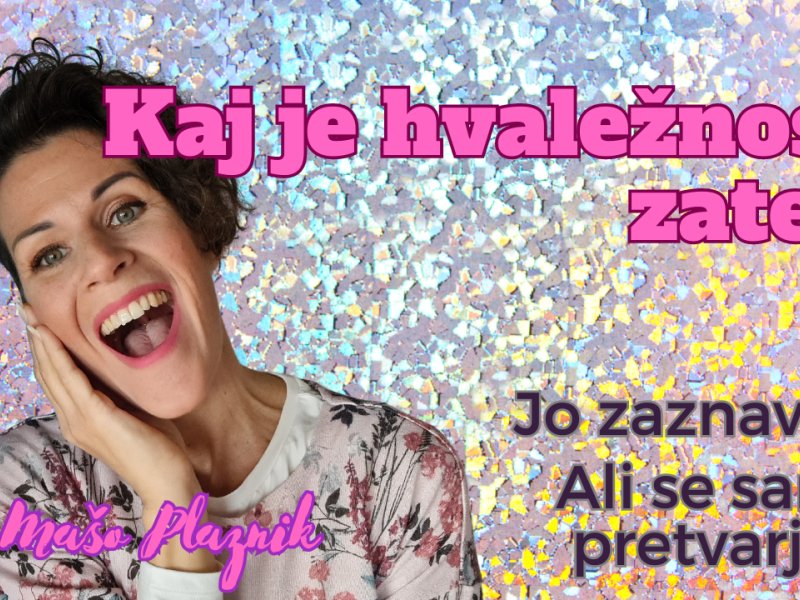 Kaj je hvaležnost? Jo zaznava&scaron;? Se jo zaveda&scaron;?